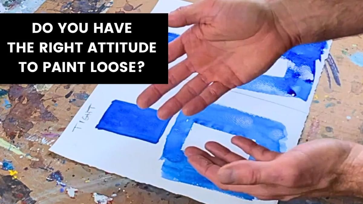 You Need The Right Attitude to Paint Loose Art